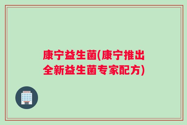 康宁益生菌(康宁推出全新益生菌专家配方)