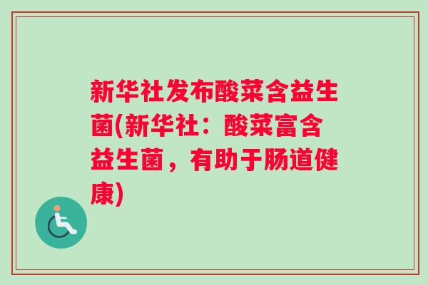 新华社发布酸菜含益生菌(新华社：酸菜富含益生菌，有助于肠道健康)