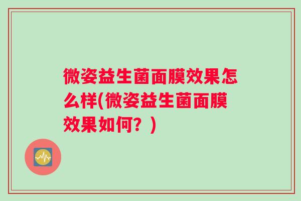 微姿益生菌面膜效果怎么样(微姿益生菌面膜效果如何？)