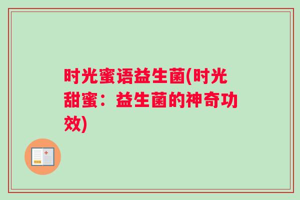 时光蜜语益生菌(时光甜蜜：益生菌的神奇功效)