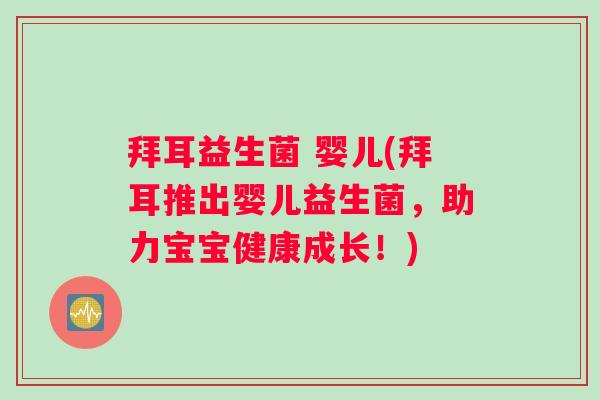 拜耳益生菌 婴儿(拜耳推出婴儿益生菌，助力宝宝健康成长！)
