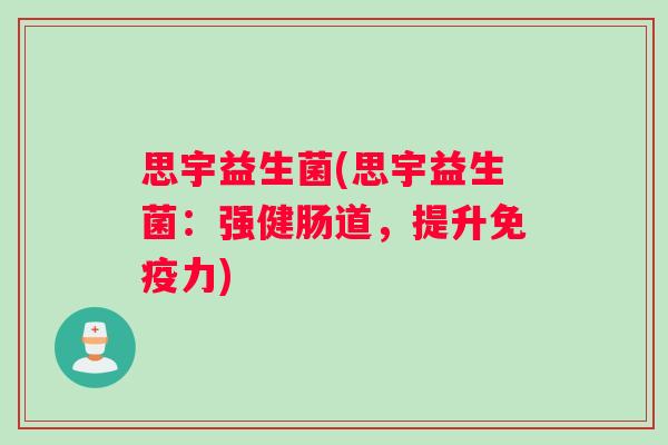 思宇益生菌(思宇益生菌：强健肠道，提升免疫力)