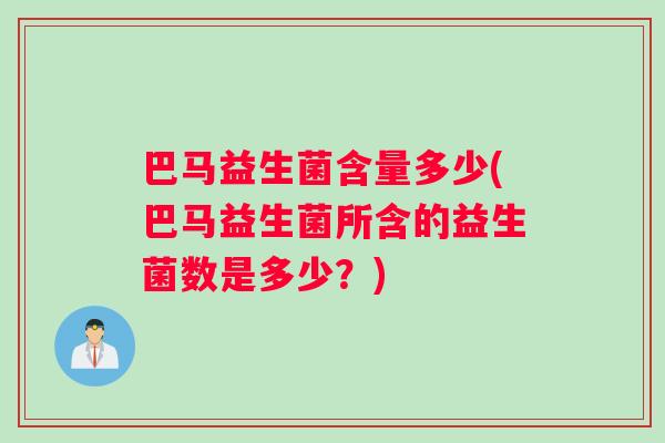 巴马益生菌含量多少(巴马益生菌所含的益生菌数是多少？)