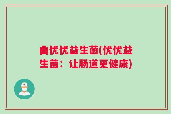 曲优优益生菌(优优益生菌：让肠道更健康)