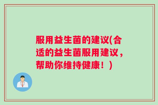 服用益生菌的建议(合适的益生菌服用建议，帮助你维持健康！)