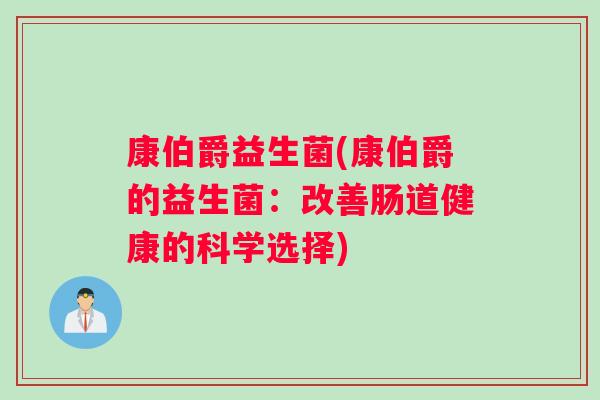 康伯爵益生菌(康伯爵的益生菌：改善肠道健康的科学选择)
