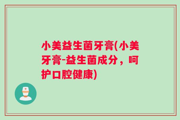 小美益生菌牙膏(小美牙膏-益生菌成分，呵护口腔健康)