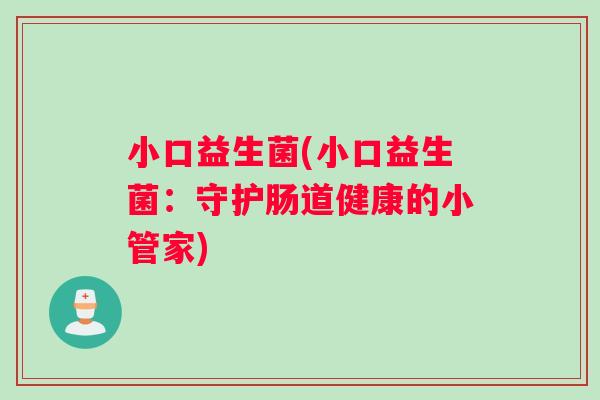 小口益生菌(小口益生菌：守护肠道健康的小管家)