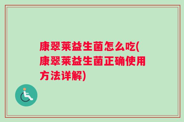 康翠莱益生菌怎么吃(康翠莱益生菌正确使用方法详解)