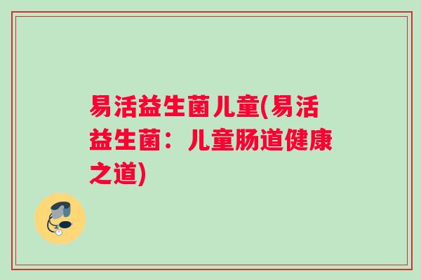 易活益生菌儿童(易活益生菌：儿童肠道健康之道)