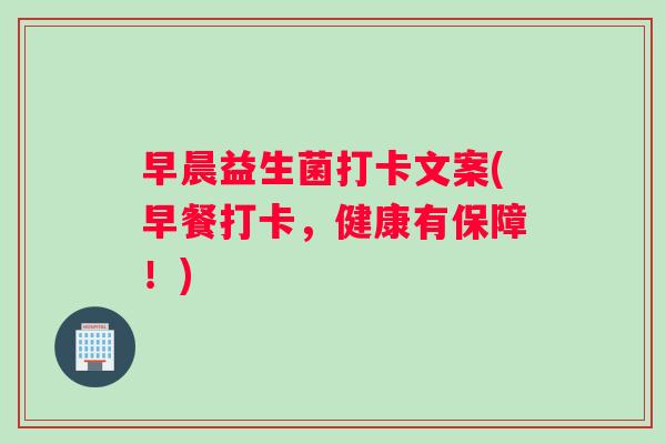 早晨益生菌打卡文案(早餐打卡,健康有保障!) 早晨益生菌打卡文案(早餐打卡,健康有保障!)