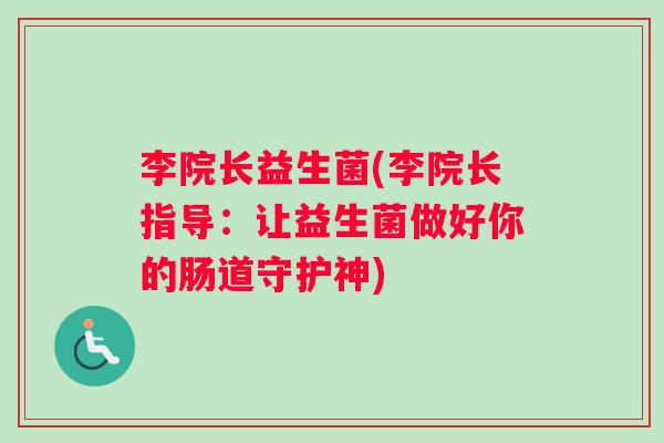 李院长益生菌(李院长指导：让益生菌做好你的肠道守护神)