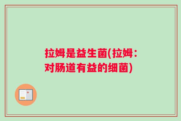拉姆是益生菌(拉姆:对肠道有益的) 拉姆是益生菌(拉姆:对肠道有益的)