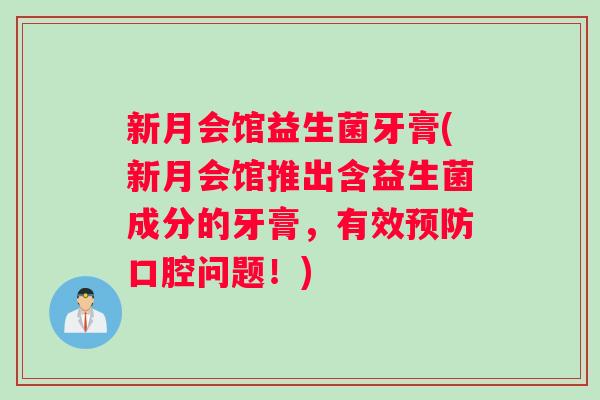 新月会馆益生菌牙膏(新月会馆推出含益生菌成分的牙膏，有效预防口腔问题！)