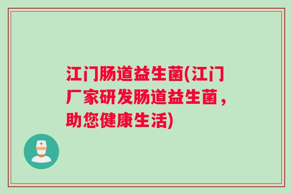 江门肠道益生菌(江门厂家研发肠道益生菌，助您健康生活)