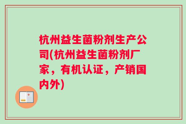杭州益生菌粉剂生产公司(杭州益生菌粉剂厂家，有机认证，产销国内外)