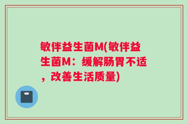 敏伴益生菌M(敏伴益生菌M：缓解肠胃不适，改善生活质量)