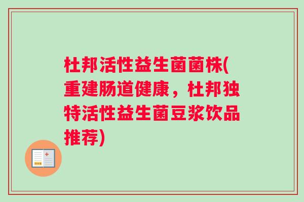 杜邦活性益生菌菌株(重建肠道健康，杜邦独特活性益生菌豆浆饮品推荐)