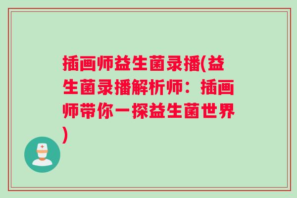 插画师益生菌录播(益生菌录播解析师：插画师带你一探益生菌世界)