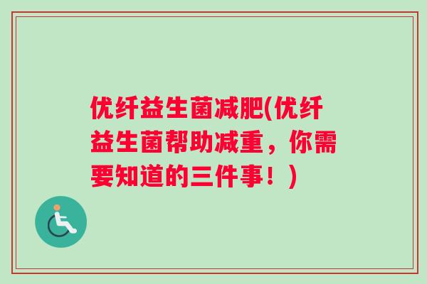 优纤益生菌减肥(优纤益生菌帮助减重，你需要知道的三件事！)
