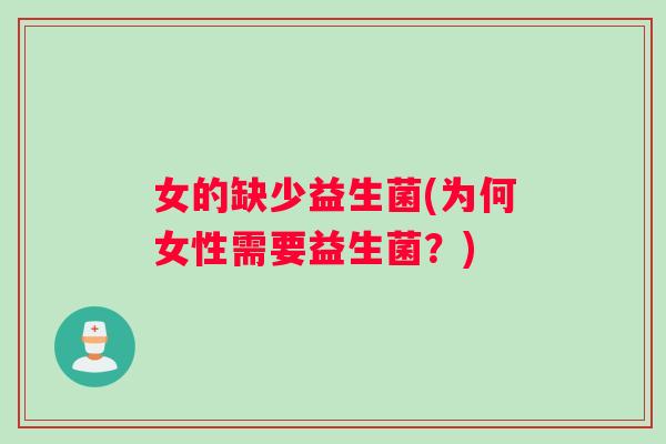 女的缺少益生菌(为何女性需要益生菌？)