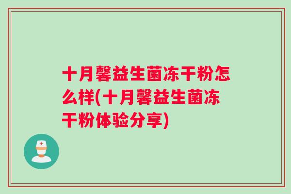 十月馨益生菌冻干粉怎么样(十月馨益生菌冻干粉体验分享)
