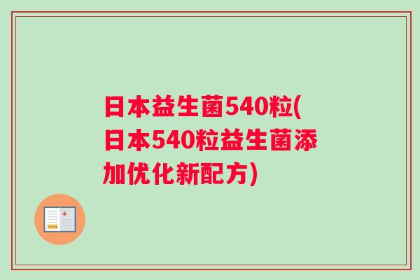 日本益生菌540粒(日本540粒益生菌添加优化新配方)