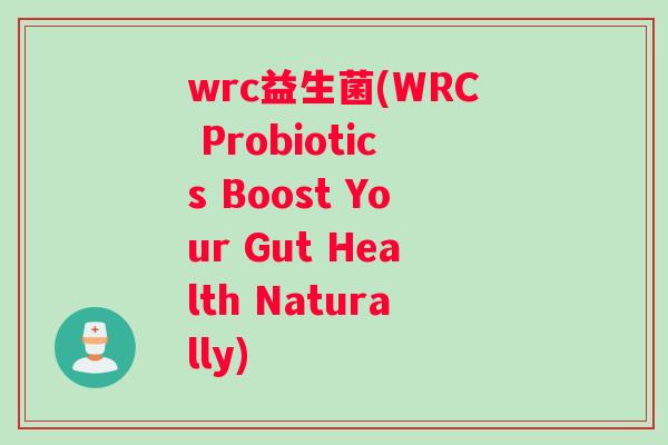 wrc益生菌(WRC Probiotics Boost Your Gut Health Naturally)