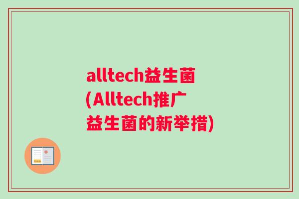 alltech益生菌(Alltech推广益生菌的新举措) alltech益生菌(Alltech推广益生菌的新举措)