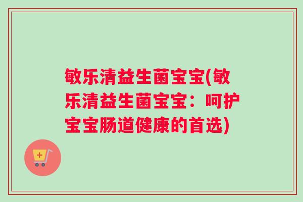 敏乐清益生菌宝宝(敏乐清益生菌宝宝：呵护宝宝肠道健康的首选)