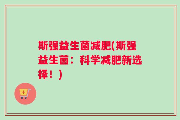 斯强益生菌减肥(斯强益生菌：科学减肥新选择！)