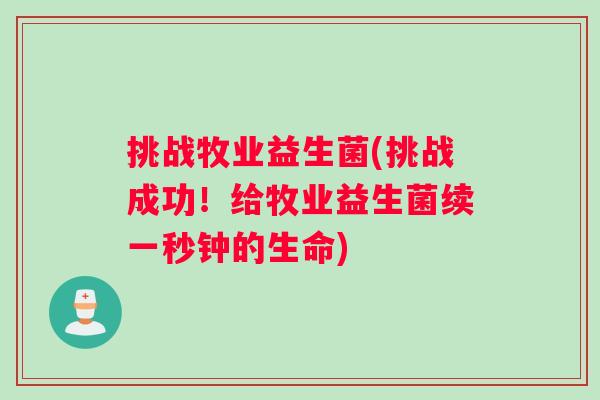 挑战牧业益生菌(挑战成功！给牧业益生菌续一秒钟的生命)