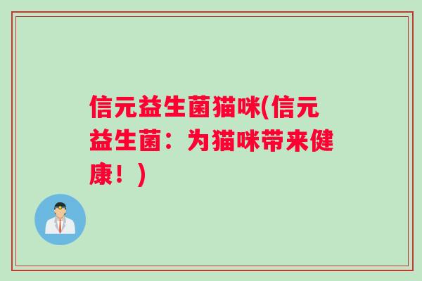 信元益生菌猫咪(信元益生菌：为猫咪带来健康！)