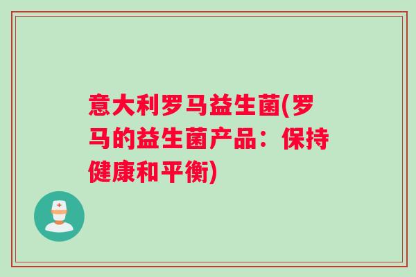 意大利罗马益生菌(罗马的益生菌产品：保持健康和平衡)