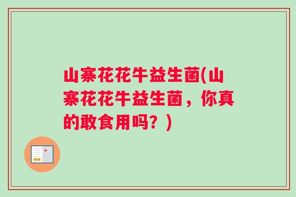 山寨花花牛益生菌(山寨花花牛益生菌，你真的敢食用吗？)