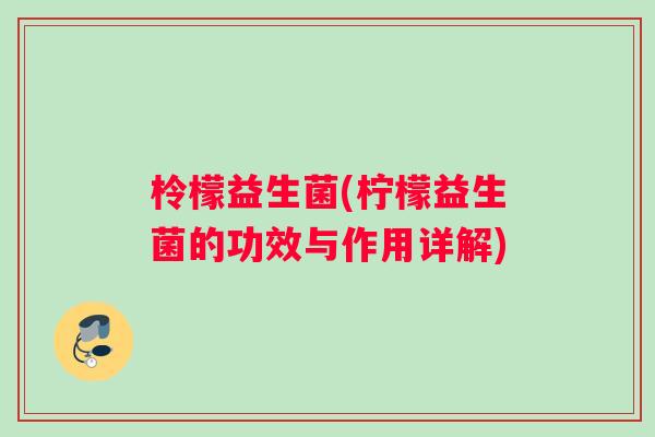 柃檬益生菌(柠檬益生菌的功效与作用详解)
