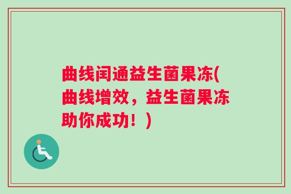 曲线闰通益生菌果冻(曲线增效，益生菌果冻助你成功！)