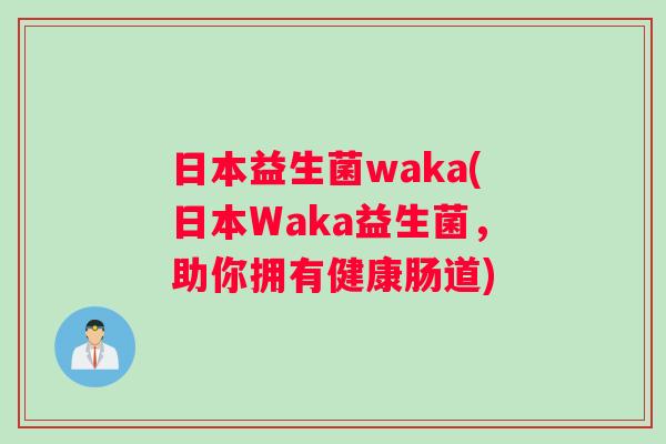 日本益生菌waka(日本Waka益生菌，助你拥有健康肠道)