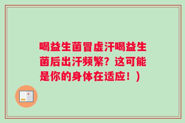 喝益生菌冒虚汗喝益生菌后出汗频繁？这可能是你的身体在适应！)