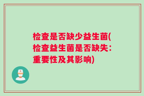 检查是否缺少益生菌(检查益生菌是否缺失：重要性及其影响)