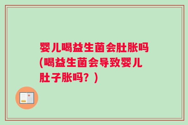 婴儿喝益生菌会肚胀吗(喝益生菌会导致婴儿肚子胀吗？)