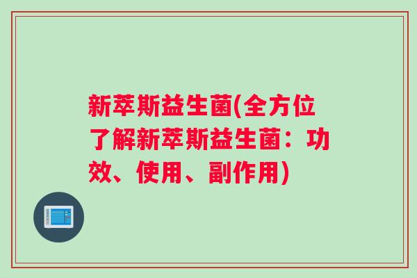 新萃斯益生菌(全方位了解新萃斯益生菌：功效、使用、副作用)