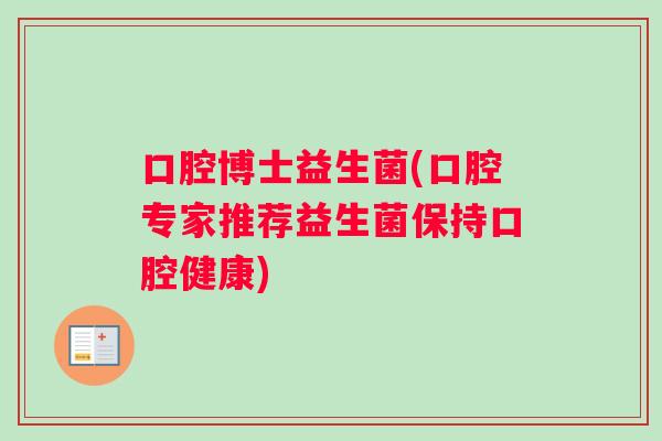 口腔博士益生菌(口腔专家推荐益生菌保持口腔健康)