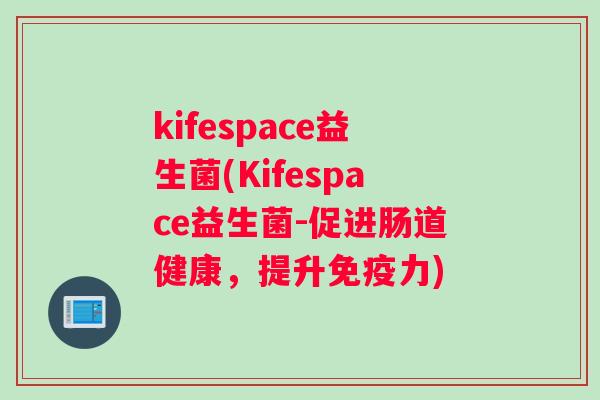 kifespace益生菌(Kifespace益生菌-促进肠道健康，提升免疫力)