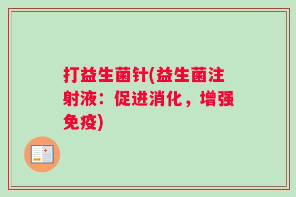 打益生菌针(益生菌注射液：促进消化，增强免疫)
