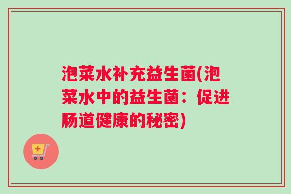 泡菜水补充益生菌(泡菜水中的益生菌：促进肠道健康的秘密)