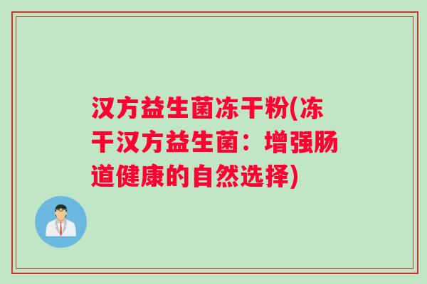 汉方益生菌冻干粉(冻干汉方益生菌：增强肠道健康的自然选择)