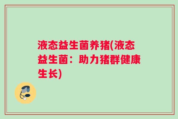 液态益生菌养猪(液态益生菌：助力猪群健康生长)