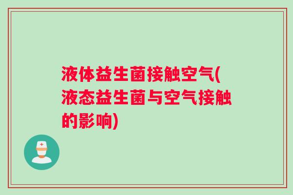 液体益生菌接触空气(液态益生菌与空气接触的影响)