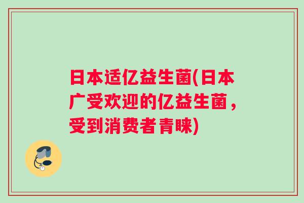 日本适亿益生菌(日本广受欢迎的亿益生菌，受到消费者青睐)